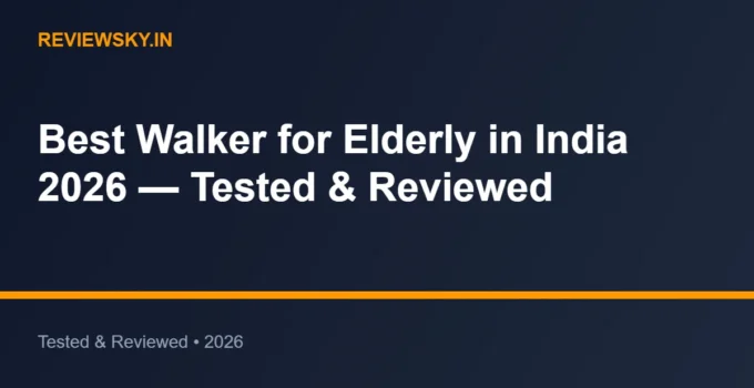 Best Walker for Elderly in India 2026 — Tested & Reviewed