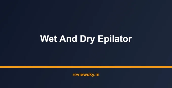 Best Wet and Dry Epilator in India 2026 — Top 6 Picks