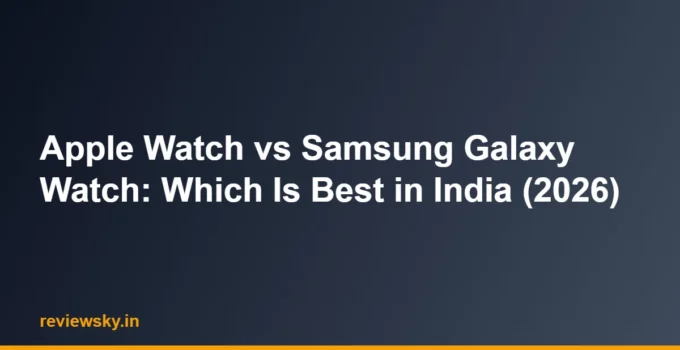 Apple Watch vs Samsung Galaxy Watch: Which Is Best in India (2026)