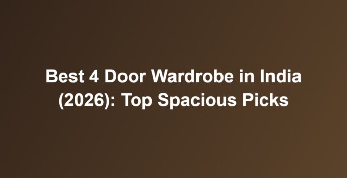 Best 4 Door Wardrobe in India (2026): Top Spacious Picks