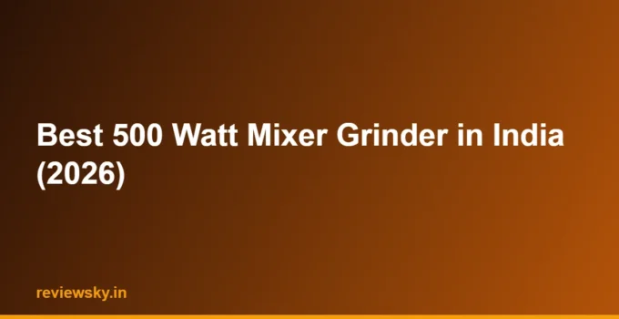 Best 500 Watt Mixer Grinder in India (2026)
