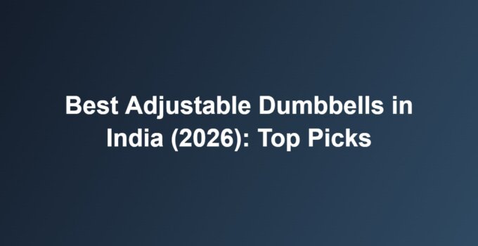 Best Adjustable Dumbbells in India (2026): Top Picks