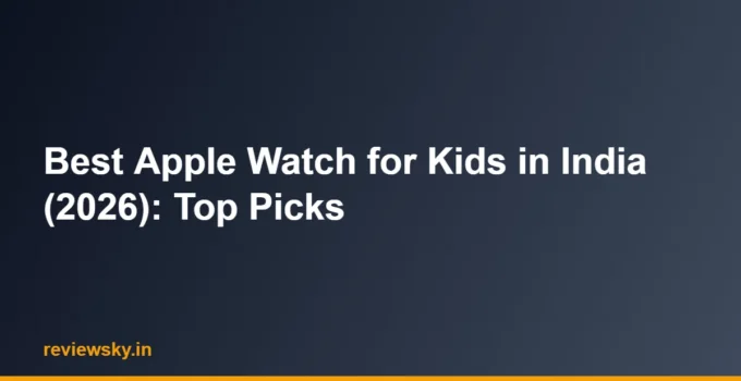 Best Apple Watch for Kids in India (2026): Top Picks