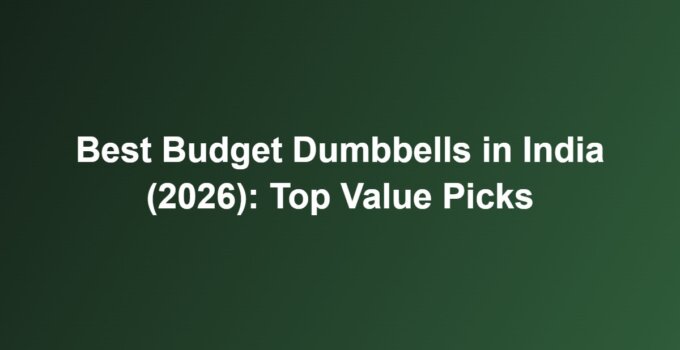 Best Budget Dumbbells in India (2026): Top Value Picks