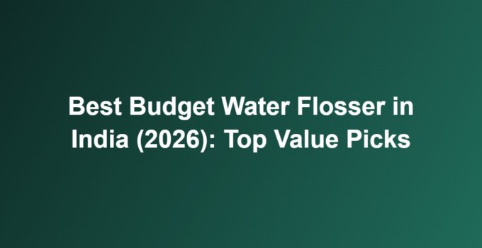 Best Budget Water Flosser in India (2026): Top Value Picks
