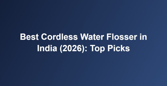 Best Cordless Water Flosser in India (2026): Top Picks