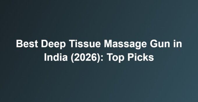 Best Deep Tissue Massage Gun in India (2026): Top Picks