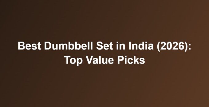 Best Dumbbell Set in India (2026): Top Value Picks
