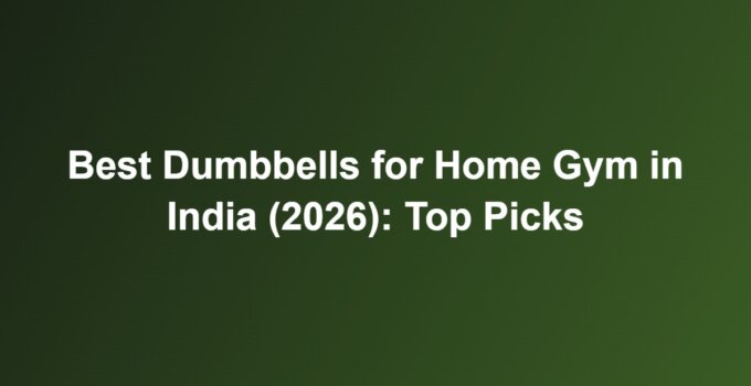 Best Dumbbells for Home Gym in India (2026): Top Picks