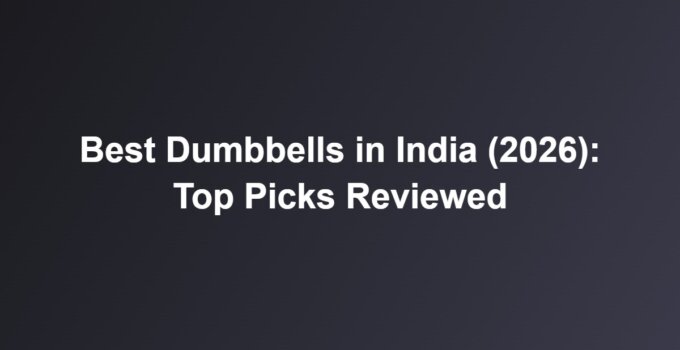 Best Dumbbells in India (2026): Top Picks Reviewed