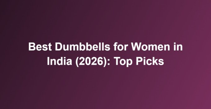 Best Dumbbells for Women in India (2026): Top Picks