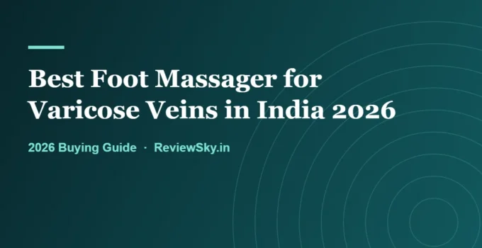 Best Foot Massager for Varicose Veins in India 2026 — Top 8