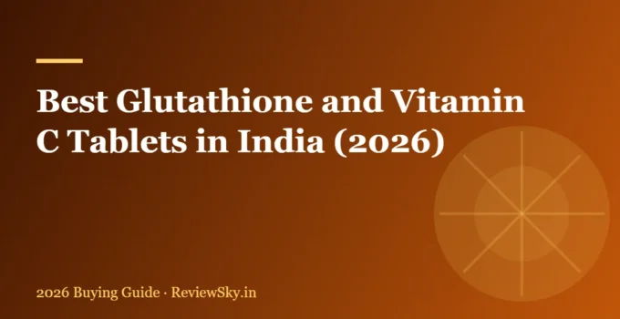 Best Glutathione and Vitamin C Tablets in India (2026): Honest Review