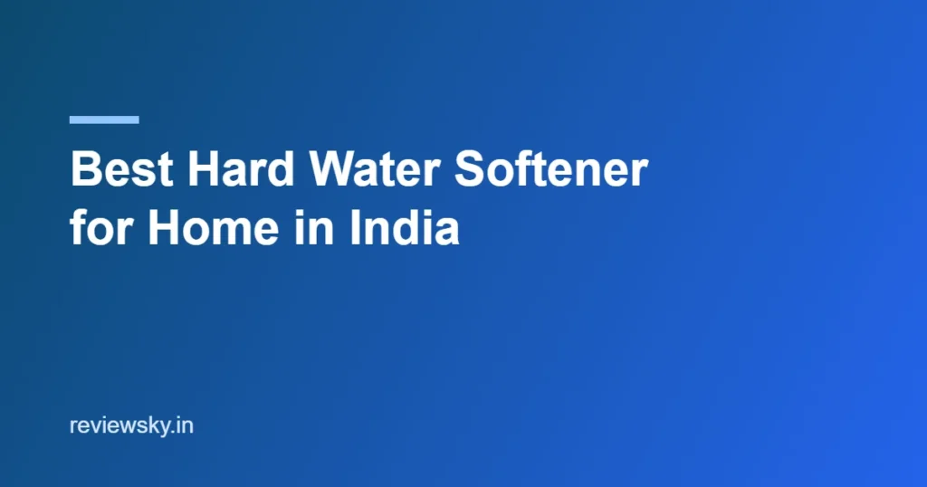 best hard water softener for home in india