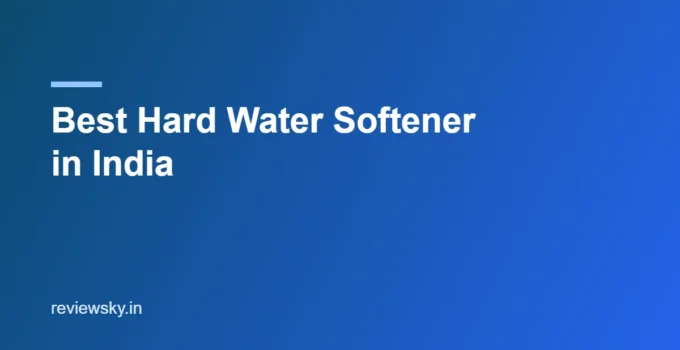 Best Hard Water Softener in India 2026 — Top 8 Picks