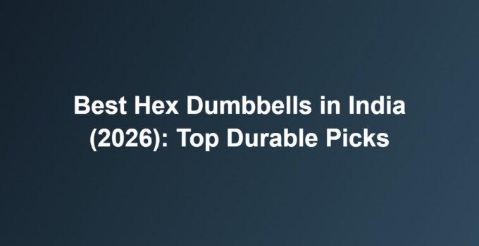 Best Hex Dumbbells in India (2026): Top Durable Picks