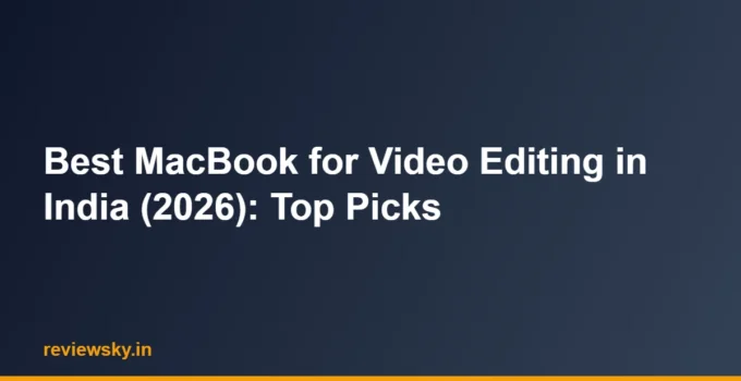 Best MacBook for Video Editing in India (2026): Top Picks