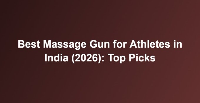 Best Massage Gun for Athletes in India (2026): Top Picks