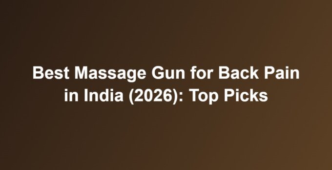 Best Massage Gun for Back Pain in India (2026): Top Picks