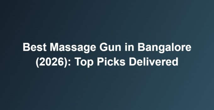 Best Massage Gun in Bangalore (2026): Top Picks Delivered