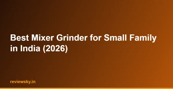 Best Mixer Grinder for Small Family in India (2026)