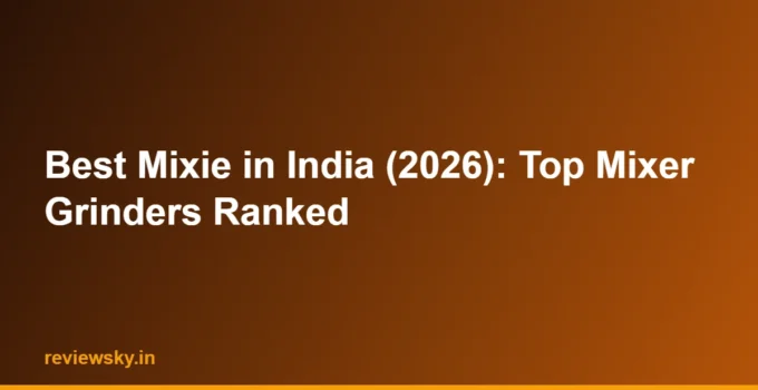 Best Mixie in India (2026): Top Mixer Grinders Ranked