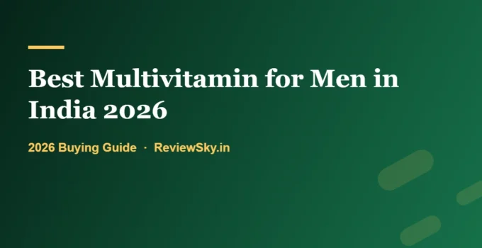Best Multivitamin for Men in India 2026: What to Take and What to Skip