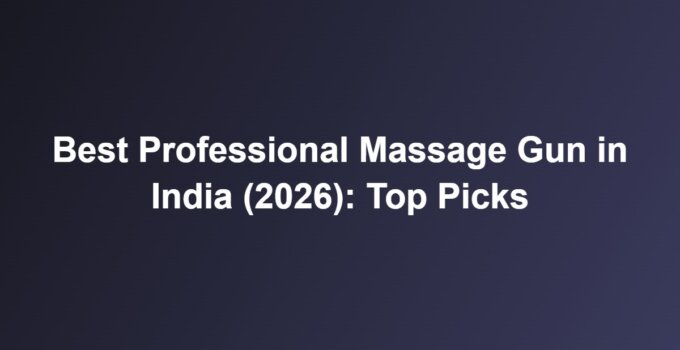 Best Professional Massage Gun in India (2026): Top Picks