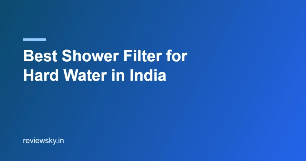 best shower filter for hard water in india