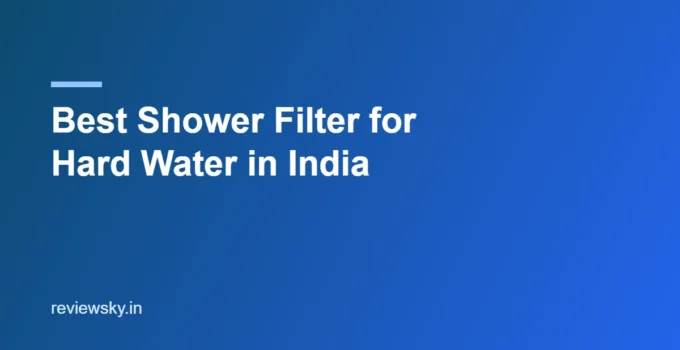 Best Shower Filter for Hard Water in India 2026 — Top 8