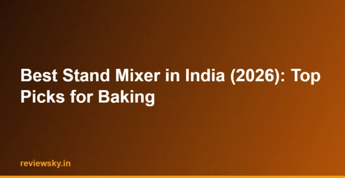 Best Stand Mixer in India (2026): Top Picks for Baking