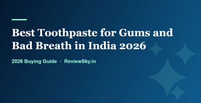 Best Toothpaste for Gums in India 2026 (Bleeding Gums and Bad Breath)