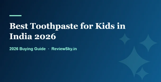 Best Toothpaste for Kids in India 2026: Age, Amount and Fluoride