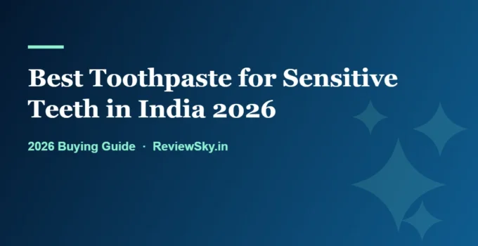 Best Toothpaste for Sensitive Teeth in India 2026 (Fluoride Audited)