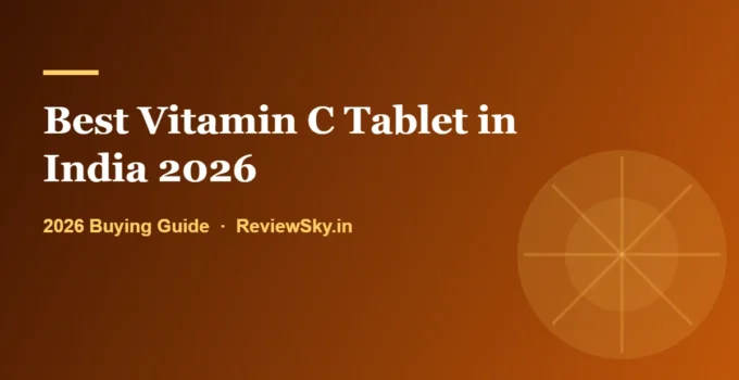 Best Vitamin C Tablet in India 2026: Dose, Evidence and Safety