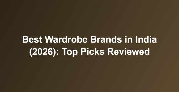 Best Wardrobe Brands in India (2026): Top Picks Reviewed