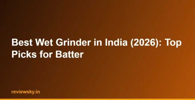 Best Wet Grinder in India (2026): Top Picks for Batter