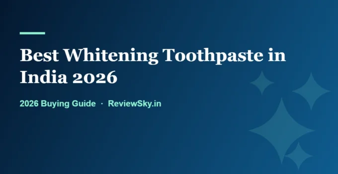 Best Whitening Toothpaste in India 2026: What Actually Works