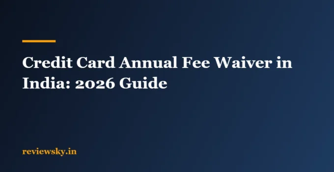 Credit Card Annual Fee Waiver in India: 2026 Guide