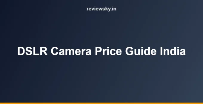 DSLR Camera Price in India (2026): Buying Guide by Budget