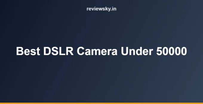 Best DSLR Camera Under 50000 in India (2026): Top 8 Picks