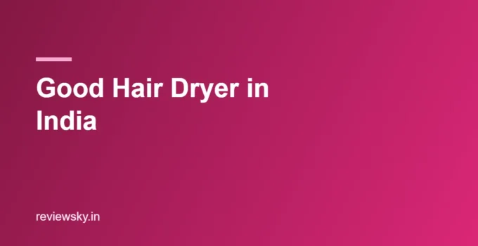 Good Hair Dryer in India 2026 — Top 8 Reliable Picks