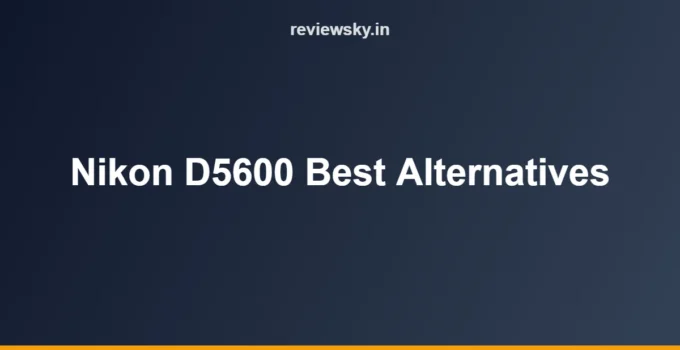 Nikon D5600 in 2026: Is It Discontinued? Best Alternatives