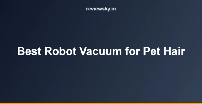 Best Robot Vacuum for Pet Hair in India (2026): Top 8 Picks