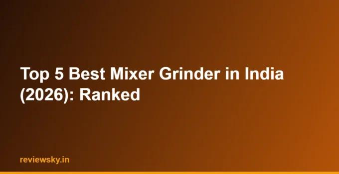 Top 5 Best Mixer Grinder in India (2026): Ranked