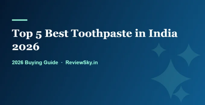 Top 5 Best Toothpaste in India 2026 (Ranked by Published Criteria)