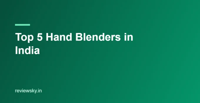 Top 5 Hand Blenders in India 2026 — Best Picks Compared