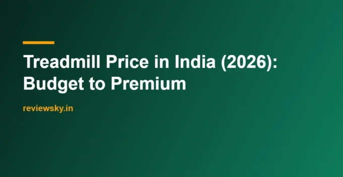 Treadmill Price in India (2026): Budget to Premium