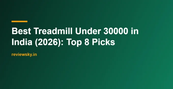 Best Treadmill Under 30000 in India (2026): Top 8 Picks