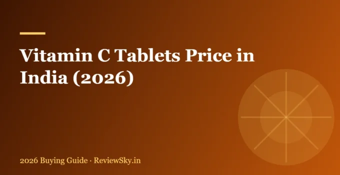 Vitamin C Tablets Price in India (2026): What Actually Drives the Cost